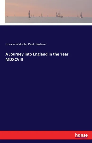 Обложка книги A Journey into England in the Year MDXCVIII, Horace Walpole, Paul Hentzner