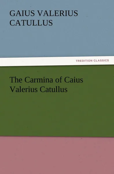 Обложка книги The Carmina of Caius Valerius Catullus, Gaius Valerius Catullus