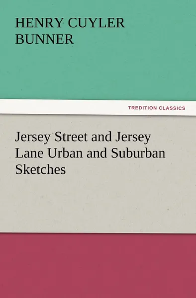 Обложка книги Jersey Street and Jersey Lane Urban and Suburban Sketches, H. C. Bunner