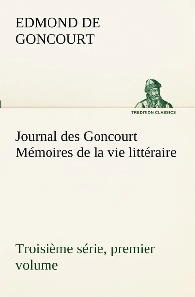 Обложка книги Journal des Goncourt (Troisieme serie, premier volume) Memoires de la vie litteraire, Edmond de Goncourt