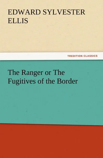 Обложка книги The Ranger or the Fugitives of the Border, Edward Sylvester Ellis