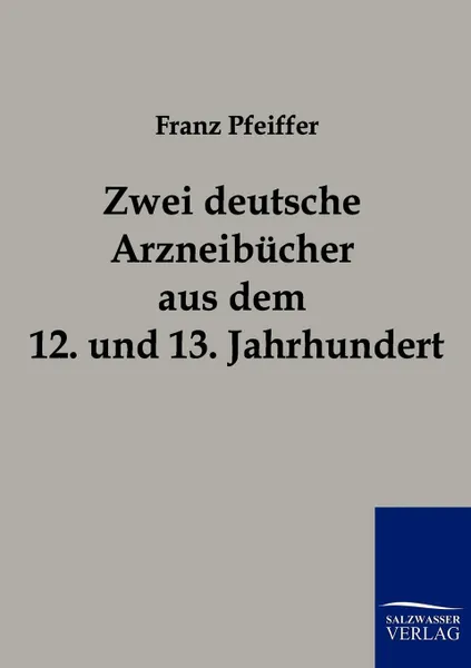 Обложка книги Zwei deutsche Arzneibucher aus dem 12. und 13. Jahrhundert, Franz Pfeiffer