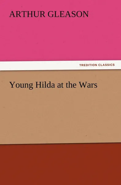 Обложка книги Young Hilda at the Wars, Arthur Gleason