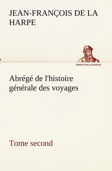 Обложка книги Abrege de l.histoire generale des voyages (Tome second), Jean-François de La Harpe