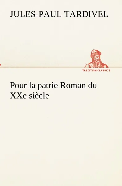 Обложка книги Pour la patrie Roman du XXe siecle, Jules-Paul Tardivel