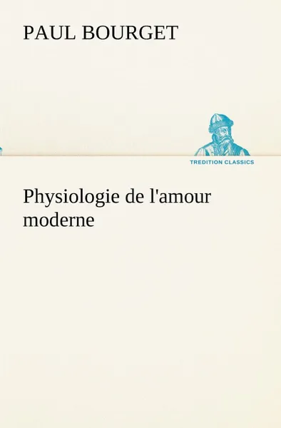 Обложка книги Physiologie de l.amour moderne, Paul Bourget