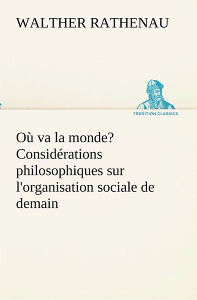 Обложка книги Ou va la monde. Considerations philosophiques sur l.organisation sociale de demain, Walther Rathenau