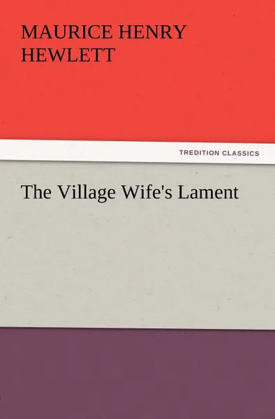 Обложка книги The Village Wife.s Lament, Maurice Henry Hewlett