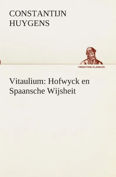 Обложка книги Vitaulium. Hofwyck en Spaansche Wijsheit, Constantijn Huygens