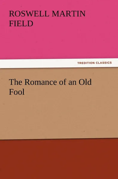 Обложка книги The Romance of an Old Fool, Roswell Martin Field