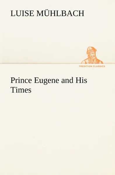 Обложка книги Prince Eugene and His Times, L. (Luise) Mühlbach