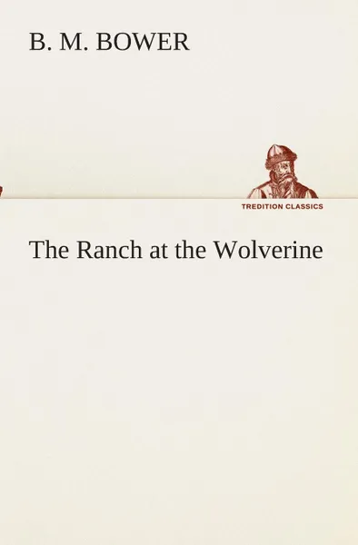 Обложка книги The Ranch at the Wolverine, B. M. Bower