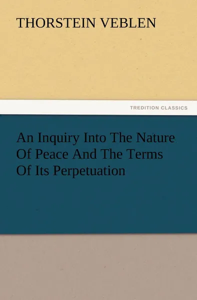 Обложка книги An Inquiry Into the Nature of Peace and the Terms of Its Perpetuation, Thorstein Veblen