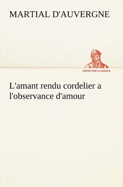 Обложка книги L.amant rendu cordelier a l.observance d.amour, d'Auvergne Martial