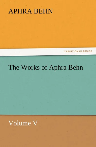 Обложка книги The Works of Aphra Behn Volume V, Aphra Behn