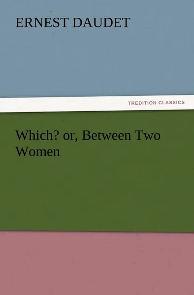 Обложка книги Which. Or, Between Two Women, Ernest Daudet