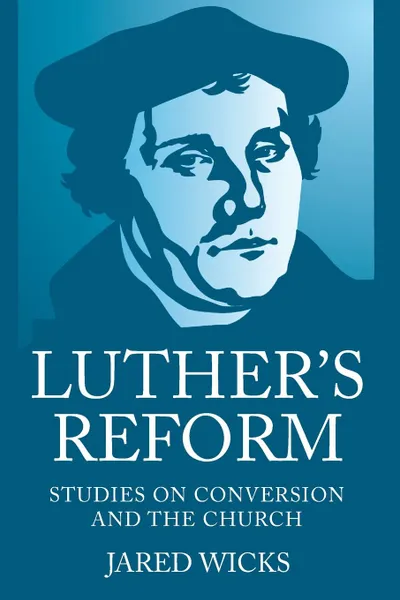 Обложка книги Luther.s Reform, Jared SJ Wicks