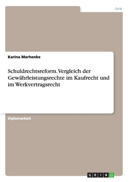 Обложка книги Schuldrechtsreform. Vergleich der Gewahrleistungsrechte im Kaufrecht und im Werkvertragsrecht, Karina Marhenke