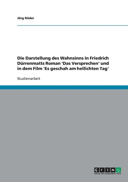 Обложка книги Die Darstellung des Wahnsinns in Friedrich Durrenmatts Roman .Das Versprechen. und in dem Film .Es geschah am hellichten Tag., Jörg Röder