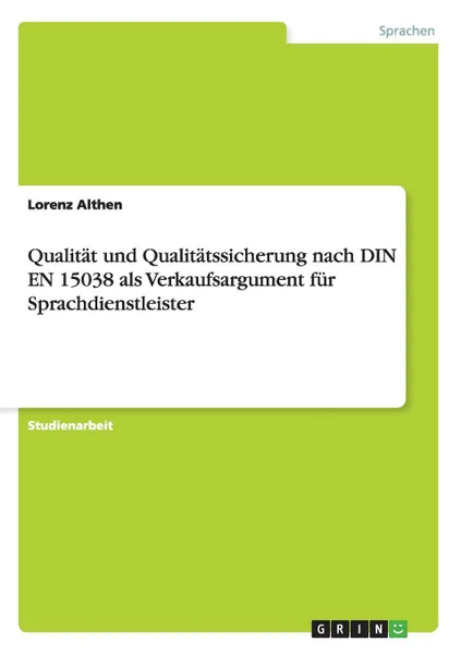 Обложка книги Qualitat und Qualitatssicherung nach DIN EN 15038 als Verkaufsargument fur Sprachdienstleister, Lorenz Althen