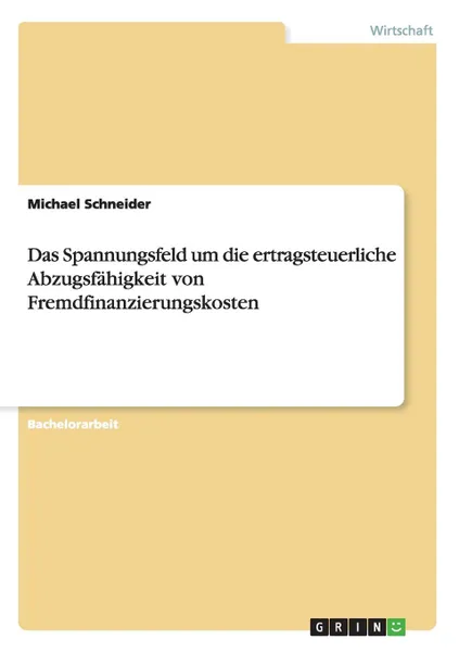 Обложка книги Das Spannungsfeld um die ertragsteuerliche Abzugsfahigkeit von Fremdfinanzierungskosten, Michael Schneider