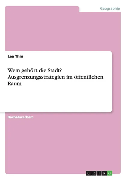 Обложка книги Wem gehort die Stadt. Ausgrenzungsstrategien im offentlichen Raum, Lea Thin