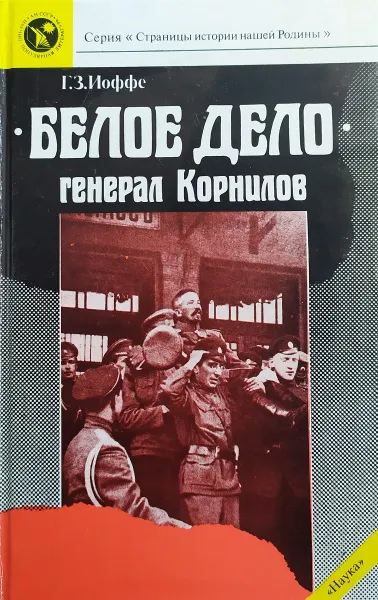 Обложка книги Белое дело. Генерал Корнилов, Г. З. Иоффе