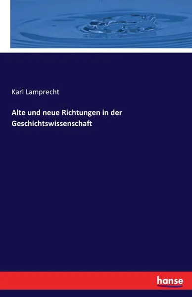 Обложка книги Alte und neue Richtungen in der Geschichtswissenschaft, Karl Lamprecht