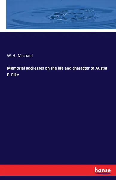 Обложка книги Memorial addresses on the life and character of Austin F. Pike, W.H. Michael