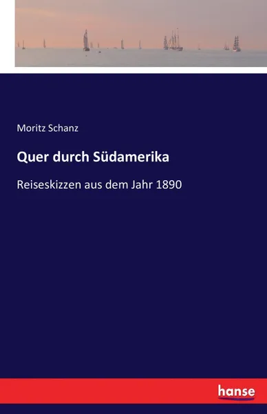 Обложка книги Quer durch Sudamerika, Moritz Schanz