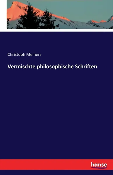 Обложка книги Vermischte philosophische Schriften, Christoph Meiners