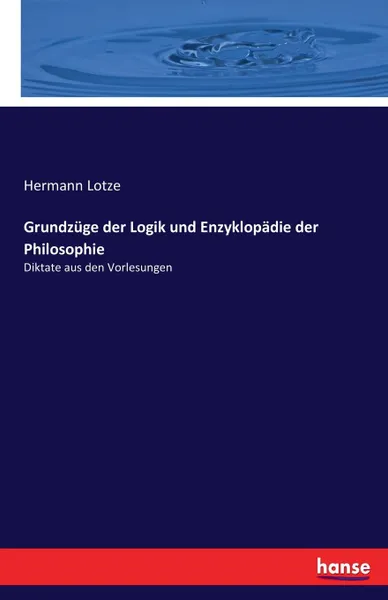 Обложка книги Grundzuge der Logik und Enzyklopadie der Philosophie, Hermann Lotze