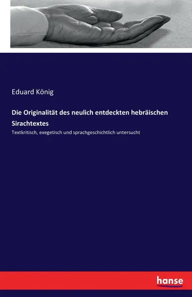 Обложка книги Die Originalitat des neulich entdeckten hebraischen Sirachtextes, Eduard König