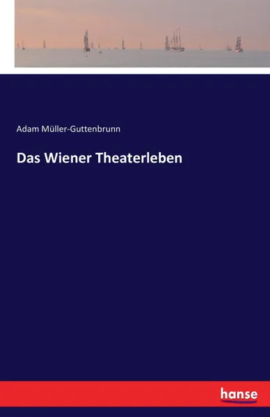 Обложка книги Das Wiener Theaterleben, Adam Müller-Guttenbrunn