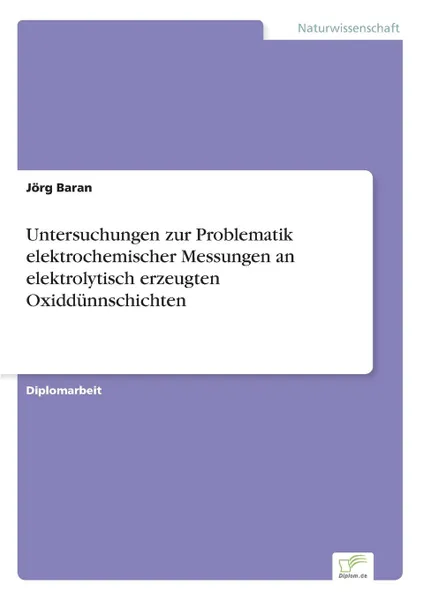 Обложка книги Untersuchungen zur Problematik elektrochemischer Messungen an elektrolytisch erzeugten Oxiddunnschichten, Jörg Baran