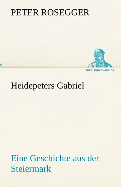 Обложка книги Heidepeters Gabriel, Peter Rosegger