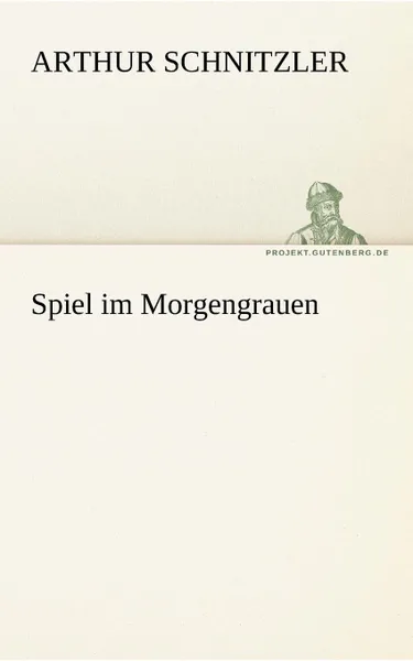 Обложка книги Spiel Im Morgengrauen, Arthur Schnitzler