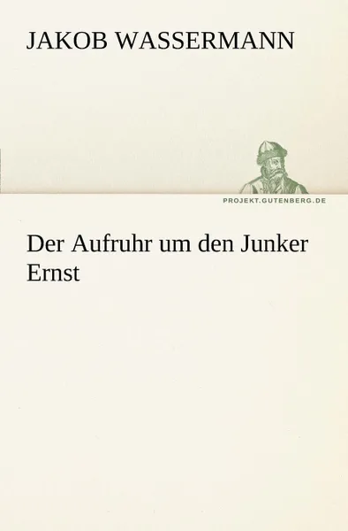 Обложка книги Der Aufruhr Um Den Junker Ernst, Jakob Wassermann