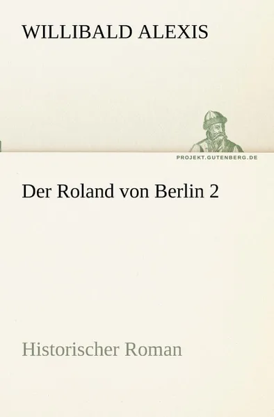 Обложка книги Der Roland Von Berlin 2, Willibald Alexis
