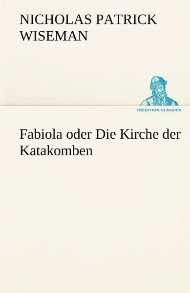 Обложка книги Fabiola Oder Die Kirche Der Katakomben, Nicholas Patrick Wiseman