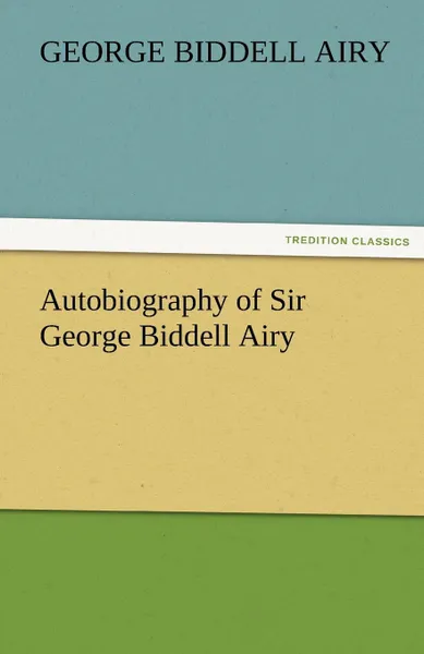 Обложка книги Autobiography of Sir George Biddell Airy, George Biddell Airy