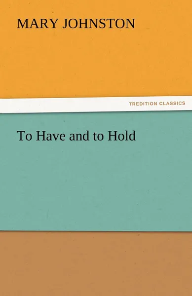 Обложка книги To Have and to Hold, Mary Johnston