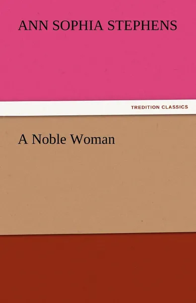 Обложка книги A Noble Woman, Ann Sophia Stephens