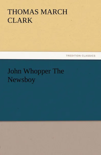 Обложка книги John Whopper the Newsboy, Thomas March Clark