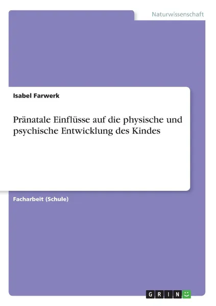 Обложка книги Pranatale Einflusse auf die physische und psychische Entwicklung des Kindes, Isabel Farwerk