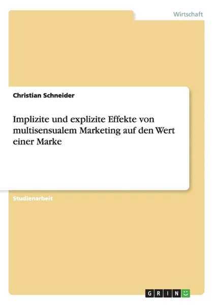 Обложка книги Implizite und explizite Effekte von multisensualem Marketing auf den Wert einer Marke, Christian Schneider