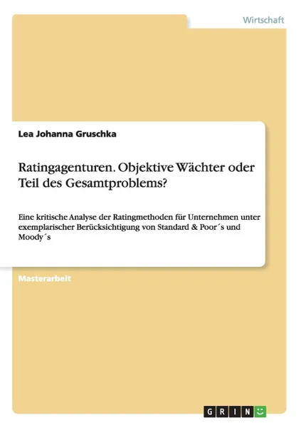 Обложка книги Ratingagenturen. Objektive Wachter oder Teil des Gesamtproblems., Lea Johanna Gruschka