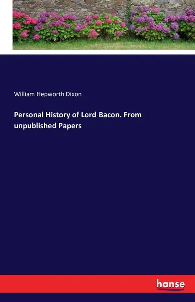 Обложка книги Personal History of Lord Bacon. From unpublished Papers, William Hepworth Dixon