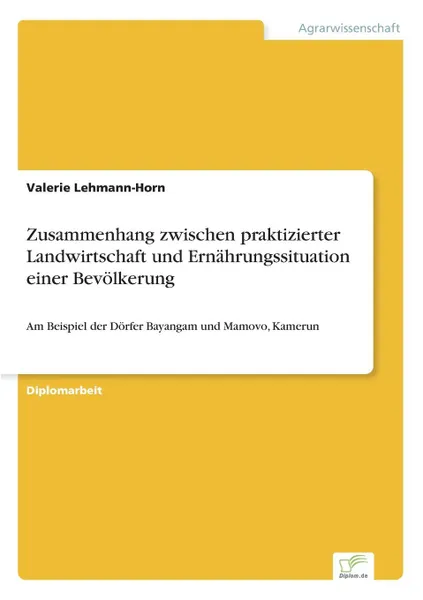 Обложка книги Zusammenhang zwischen praktizierter Landwirtschaft und Ernahrungssituation einer Bevolkerung, Valerie Lehmann-Horn