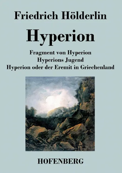 Обложка книги Fragment von Hyperion / Hyperions Jugend / Hyperion oder der Eremit in Griechenland, Friedrich Hölderlin